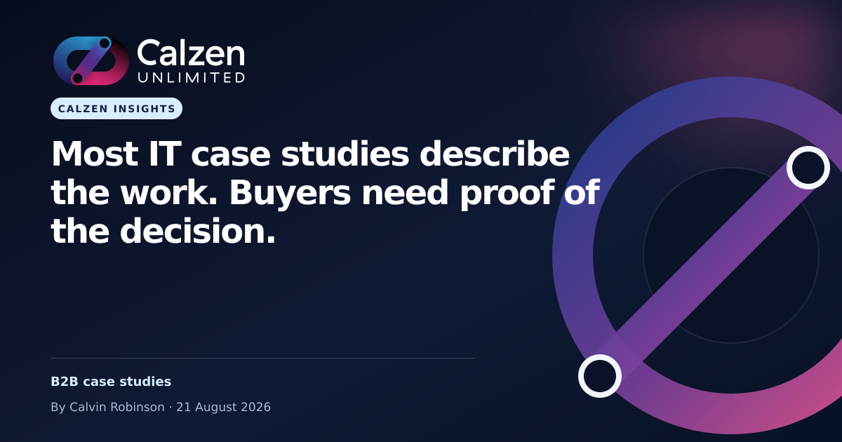 Calzen Insights: Most IT case studies describe the work. Buyers need proof of the decision.