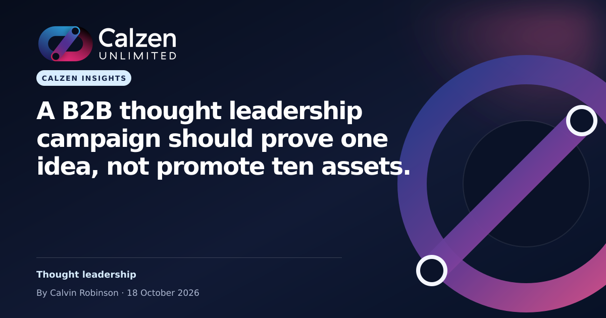 Calzen Insights: A B2B thought leadership campaign should prove one idea, not promote ten assets.