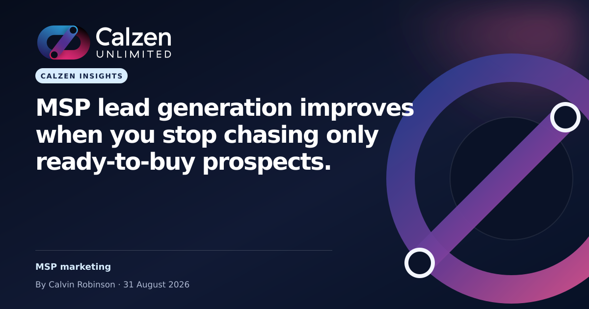 Calzen Insights: MSP lead generation improves when you stop chasing only ready-to-buy prospects.