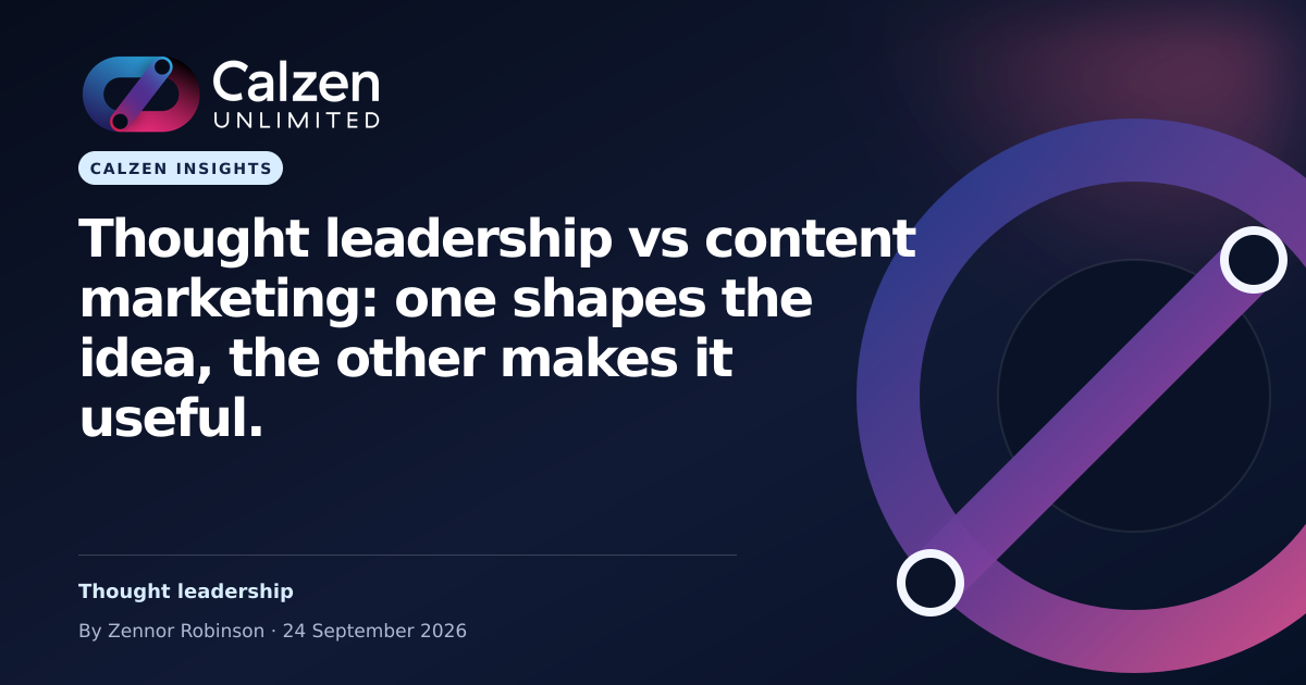 Calzen Insights: Thought leadership vs content marketing: one shapes the idea, the other makes it useful.